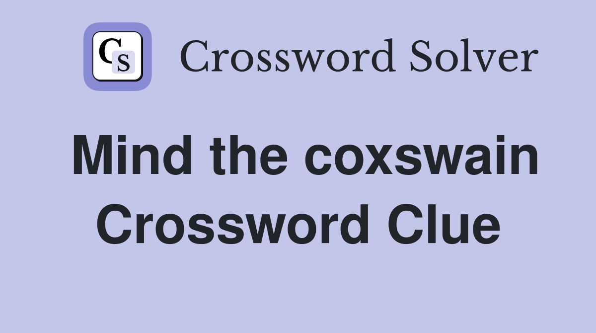 Mind the coxswain Crossword Clue