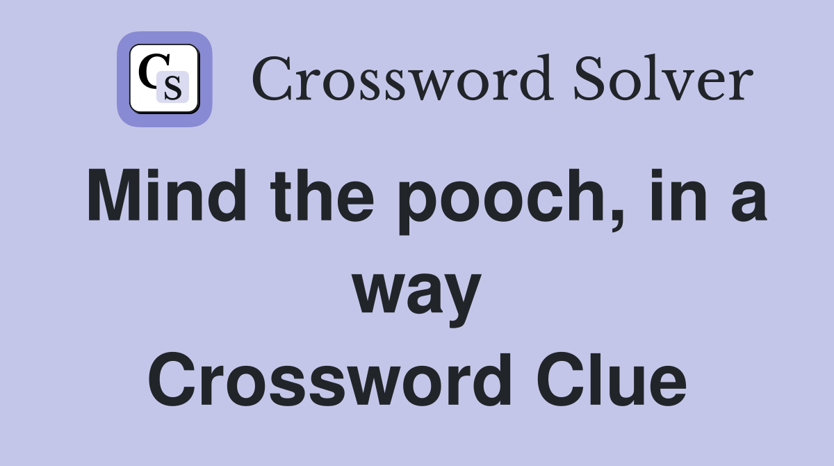 Mind the pooch, in a way Crossword Clue