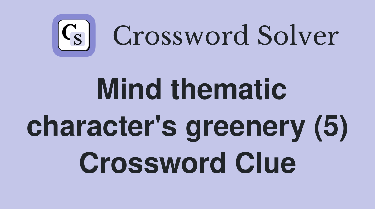 Mind thematic character's greenery (5) Crossword Clue
