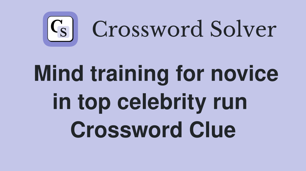 Mind training for novice in top celebrity run  Crossword Clue