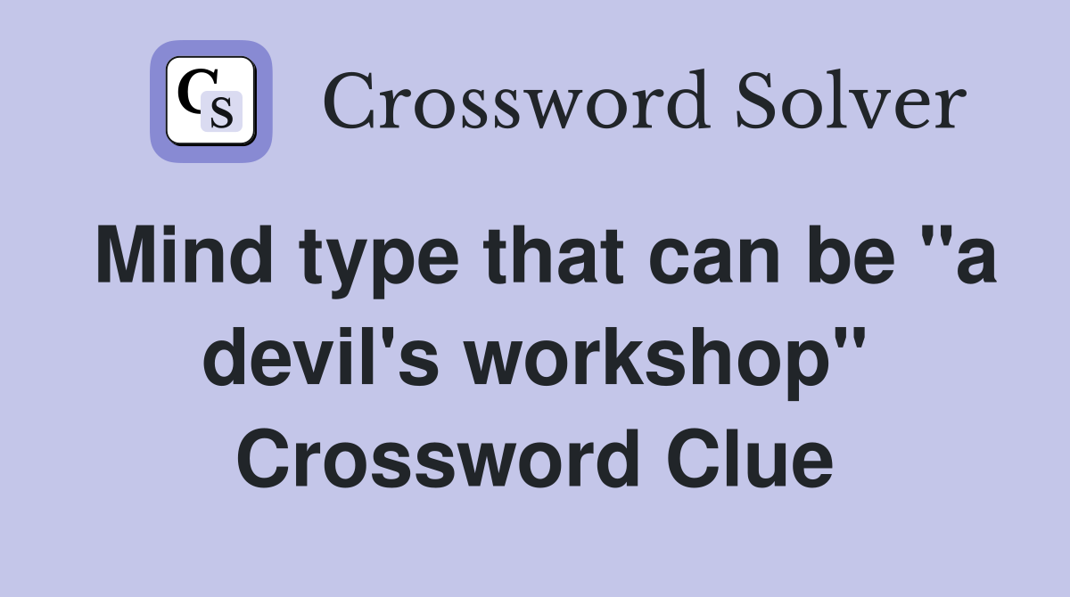 Mind type that can be "a devil's workshop" Crossword Clue