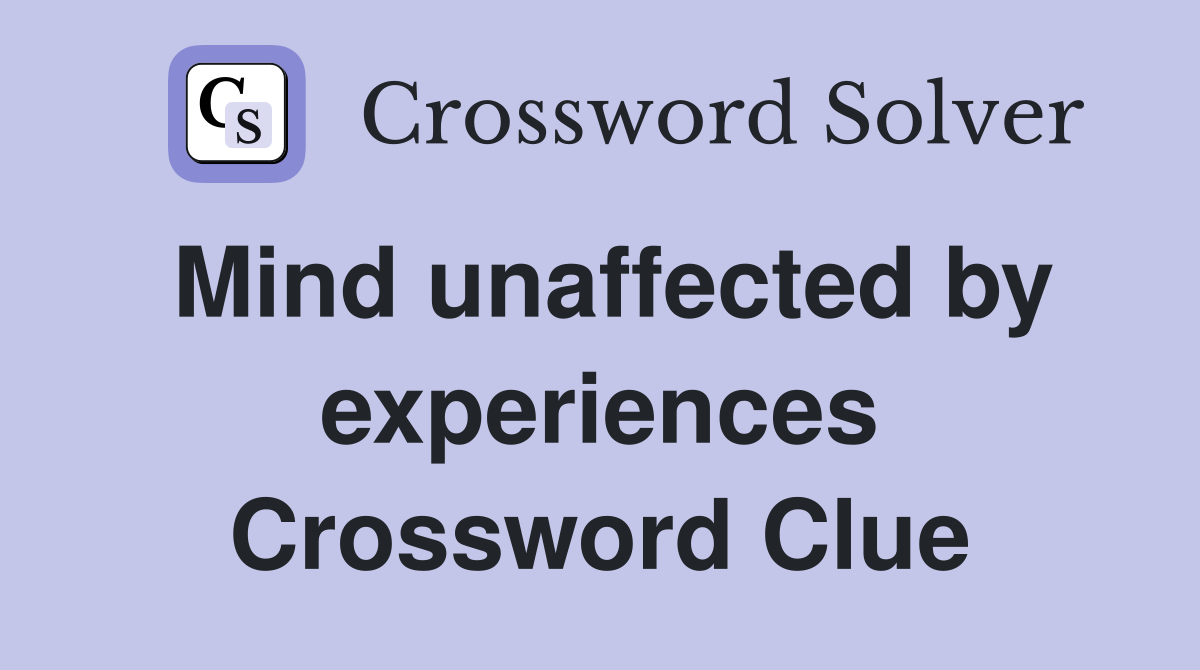 Mind unaffected by experiences Crossword Clue