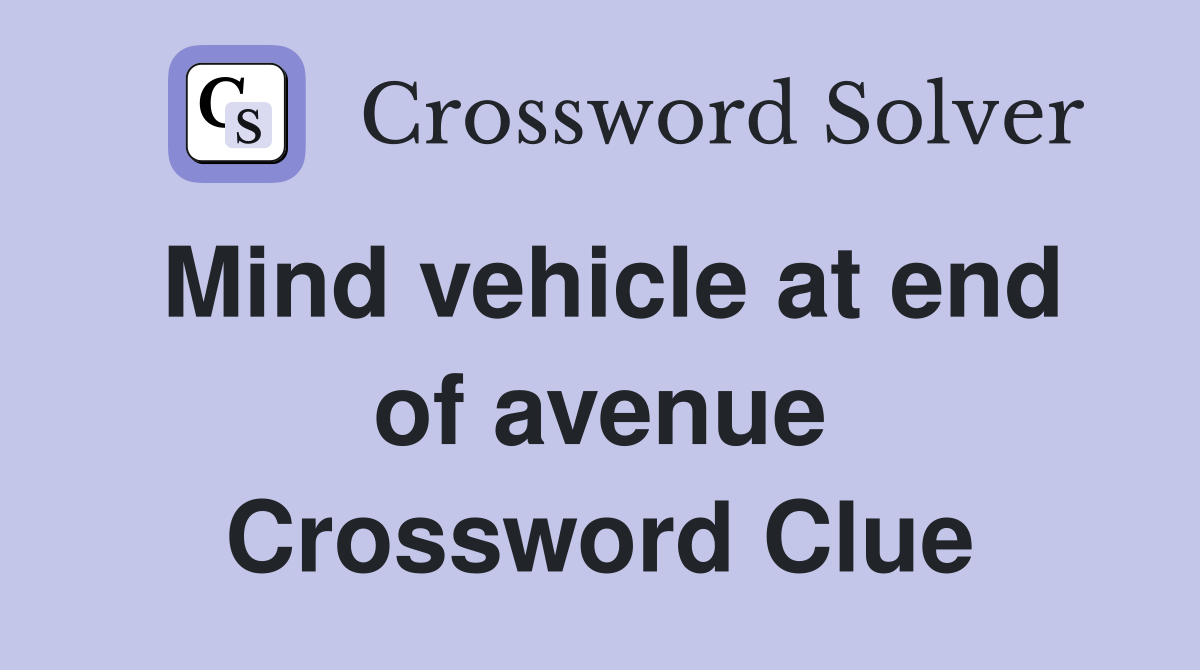 Mind vehicle at end of avenue Crossword Clue