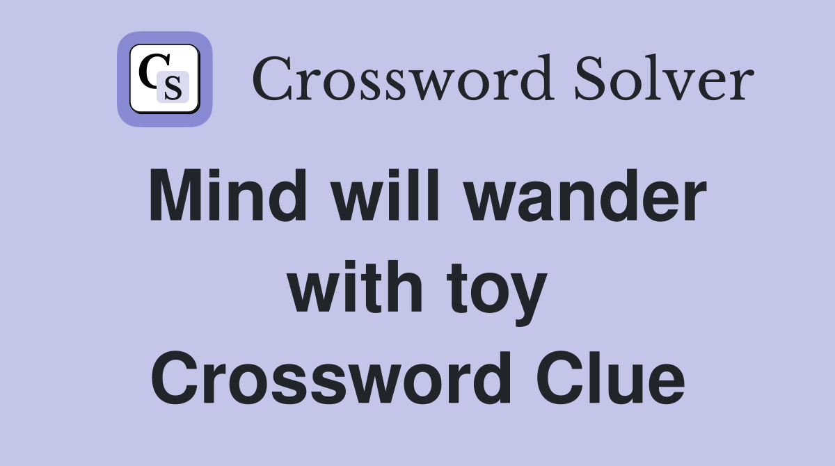 Mind will wander with toy Crossword Clue