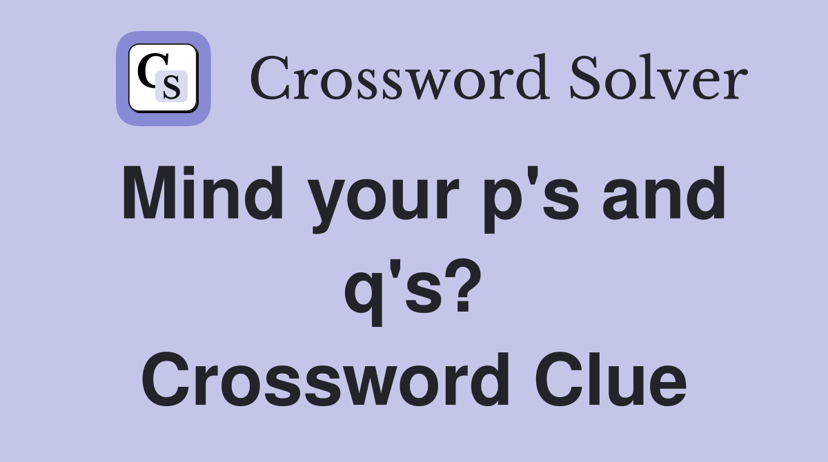 Mind your p's and q's? Crossword Clue