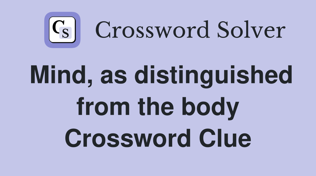 Mind, as distinguished from the body Crossword Clue