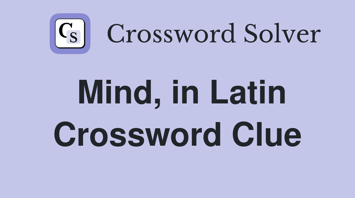 Mind, in Latin Crossword Clue