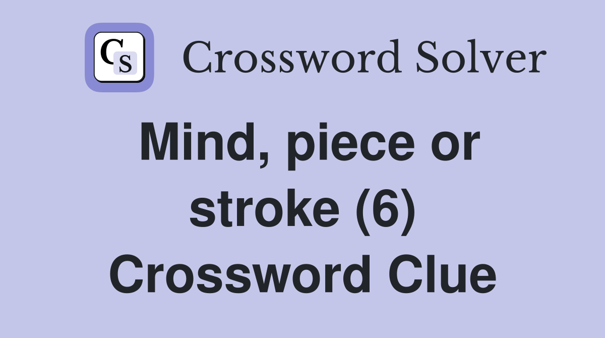 Mind, piece or stroke (6) Crossword Clue