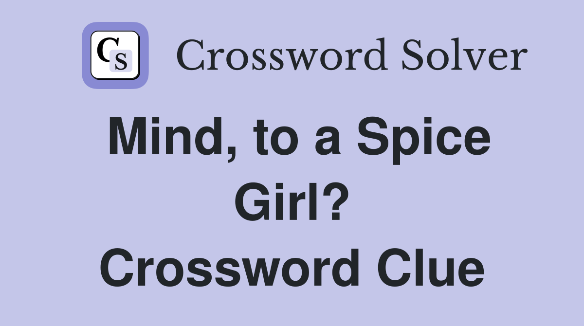 Mind, to a Spice Girl? Crossword Clue