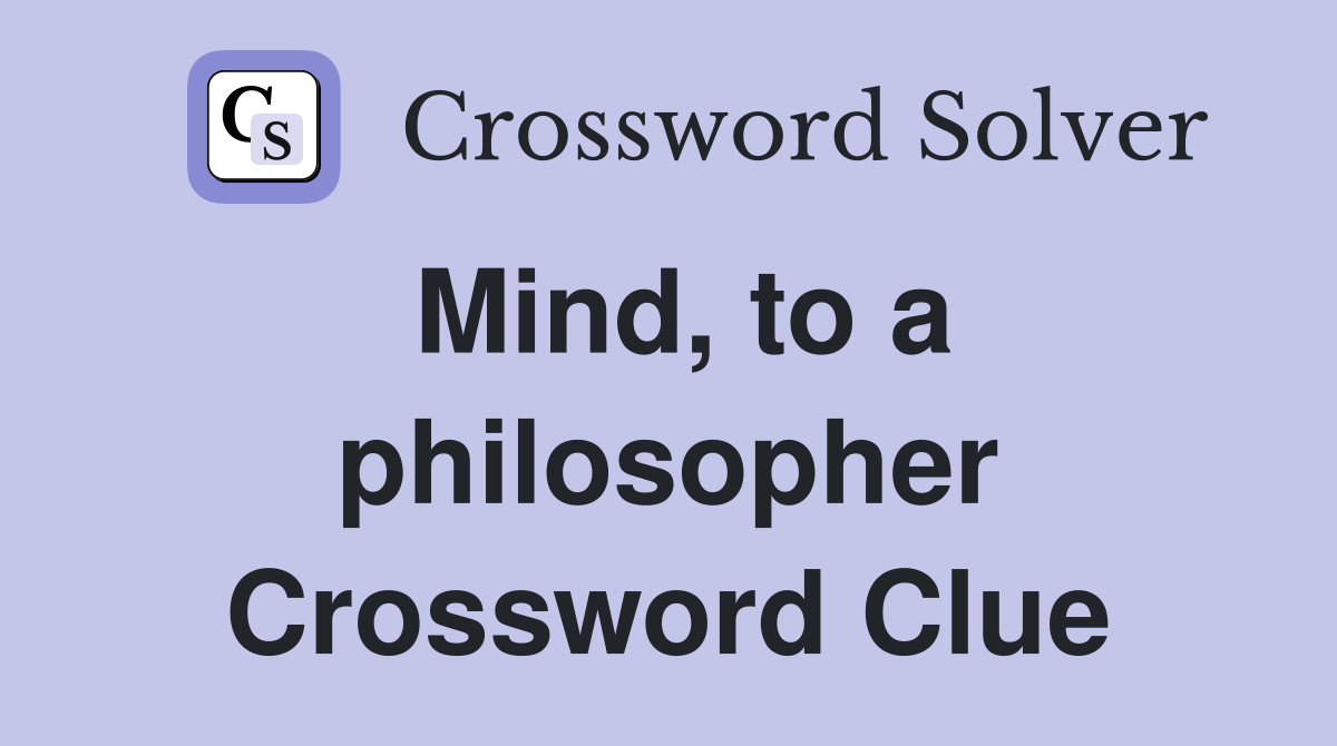 Mind, to a philosopher Crossword Clue