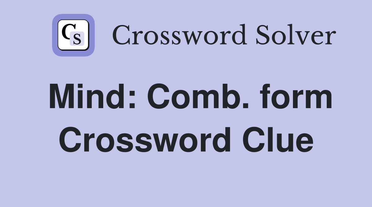 Mind: Comb. form Crossword Clue