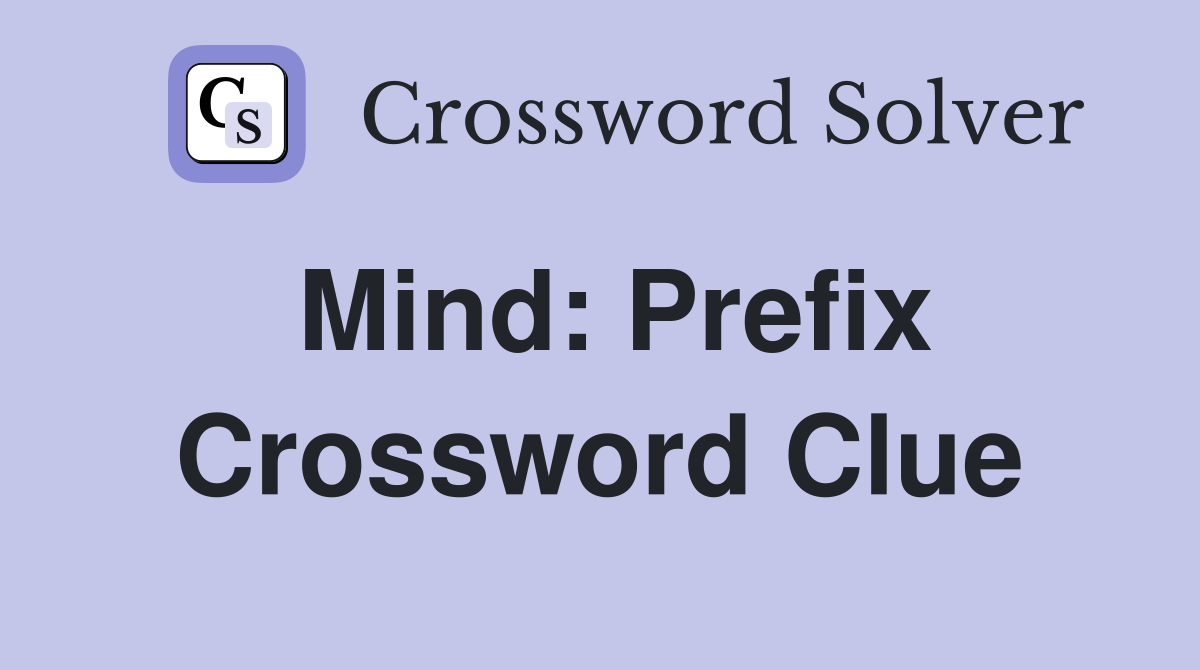 Mind: Prefix Crossword Clue