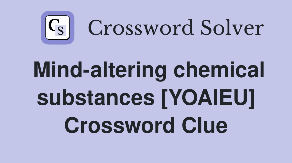 Mind-altering chemical substances [YOAIEU] Crossword Clue