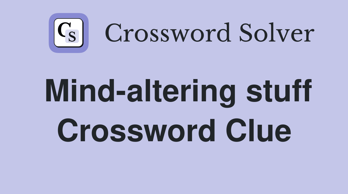 Mind-altering stuff Crossword Clue