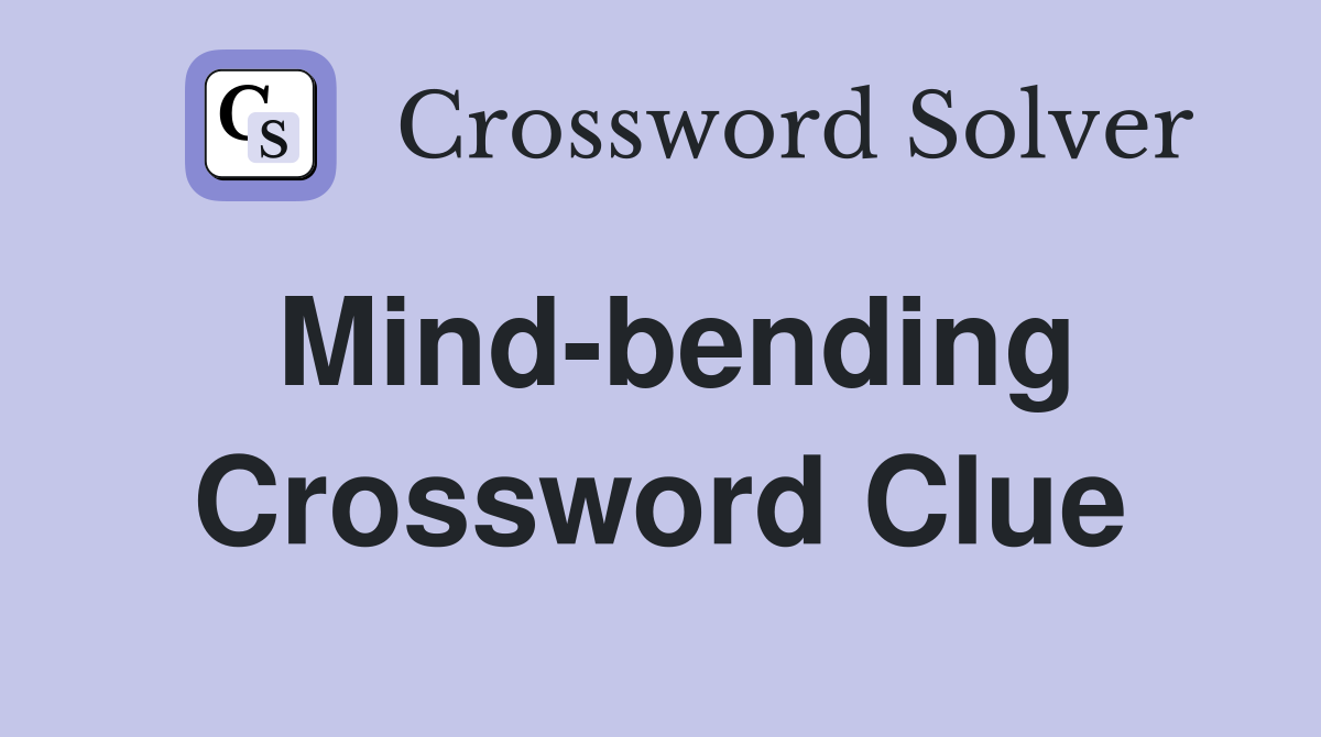 Mind-bending Crossword Clue