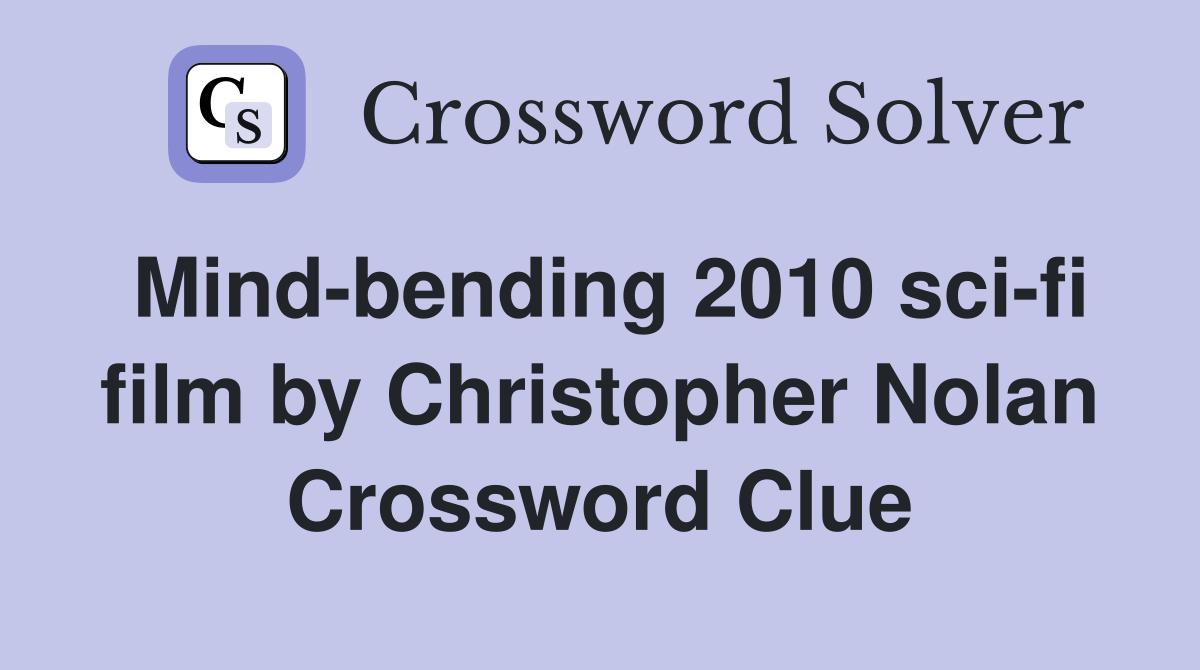 Mind-bending 2010 sci-fi film by Christopher Nolan Crossword Clue