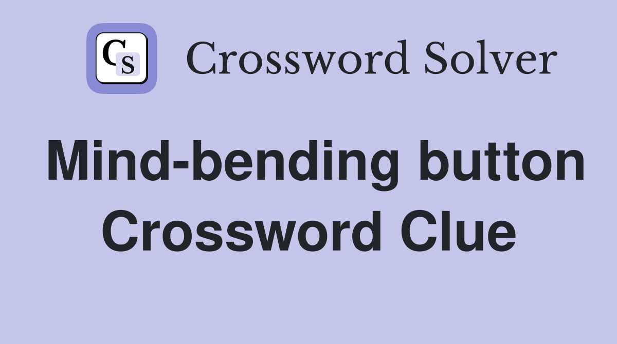 Mind-bending button Crossword Clue