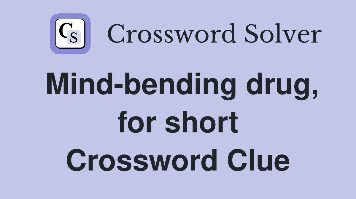 Mind-bending drug, for short Crossword Clue