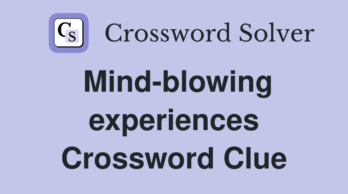 Mind-blowing experiences Crossword Clue