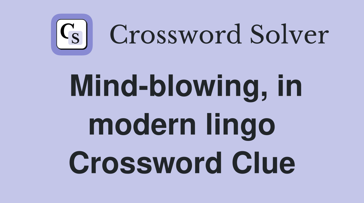 Mind-blowing, in modern lingo Crossword Clue