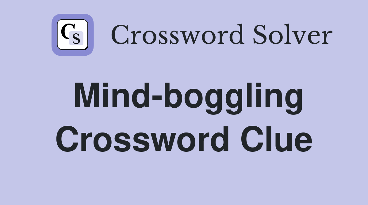 Mind-boggling Crossword Clue