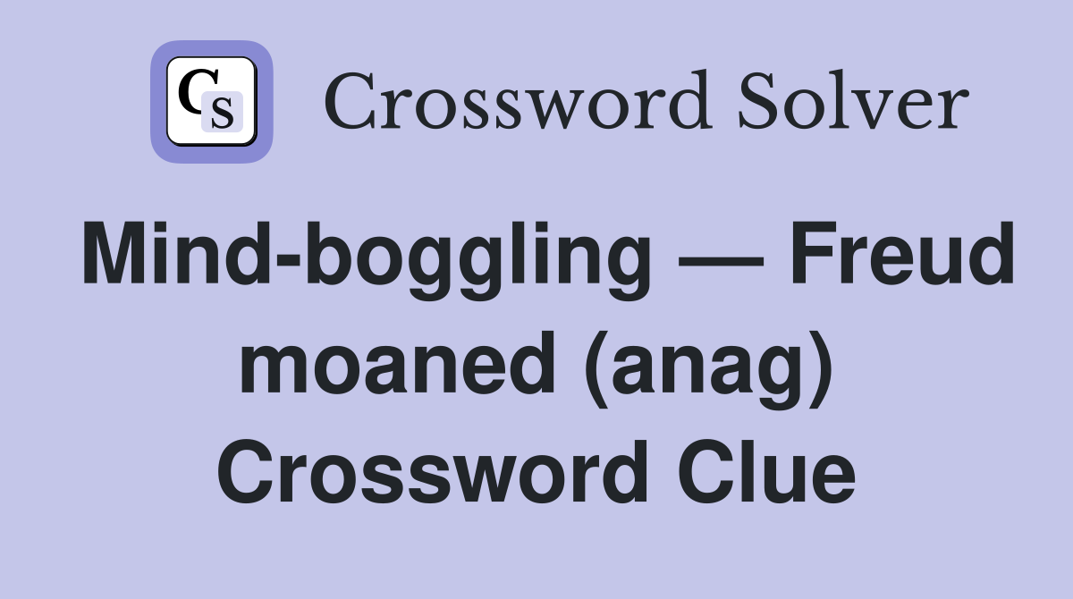 Mind-boggling — Freud moaned (anag) Crossword Clue