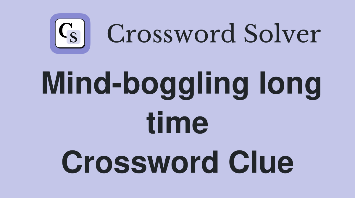 Mind-boggling long time Crossword Clue