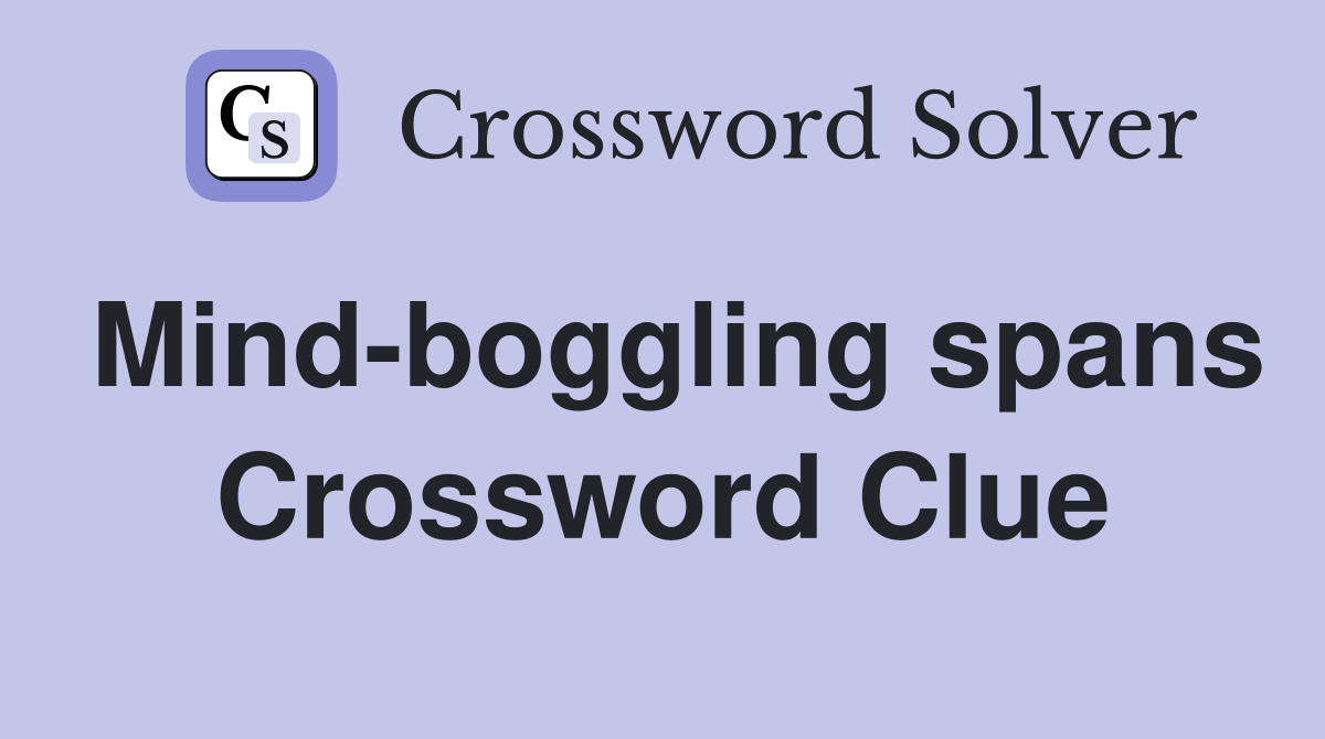 Mind-boggling spans Crossword Clue