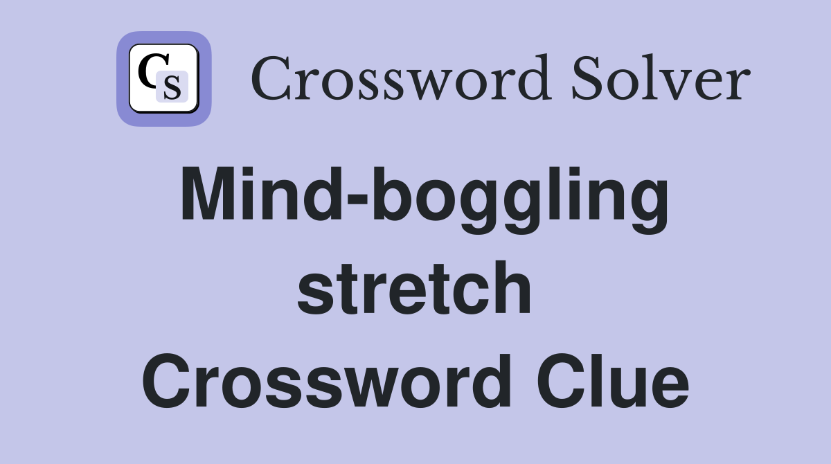 Mind-boggling stretch Crossword Clue