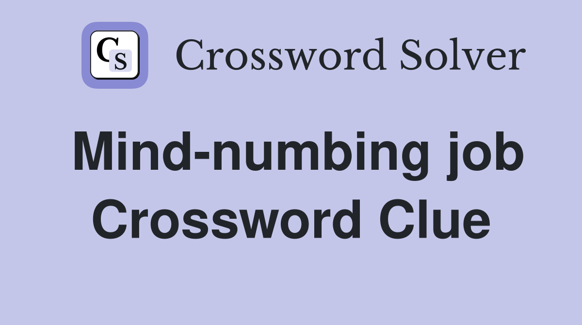 Mind-numbing job Crossword Clue