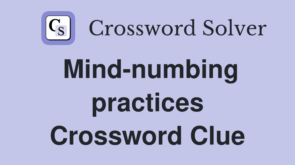 Mind-numbing practices Crossword Clue