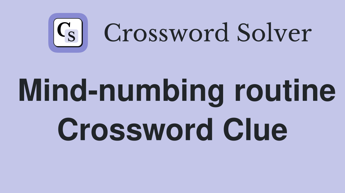 Mind-numbing routine Crossword Clue