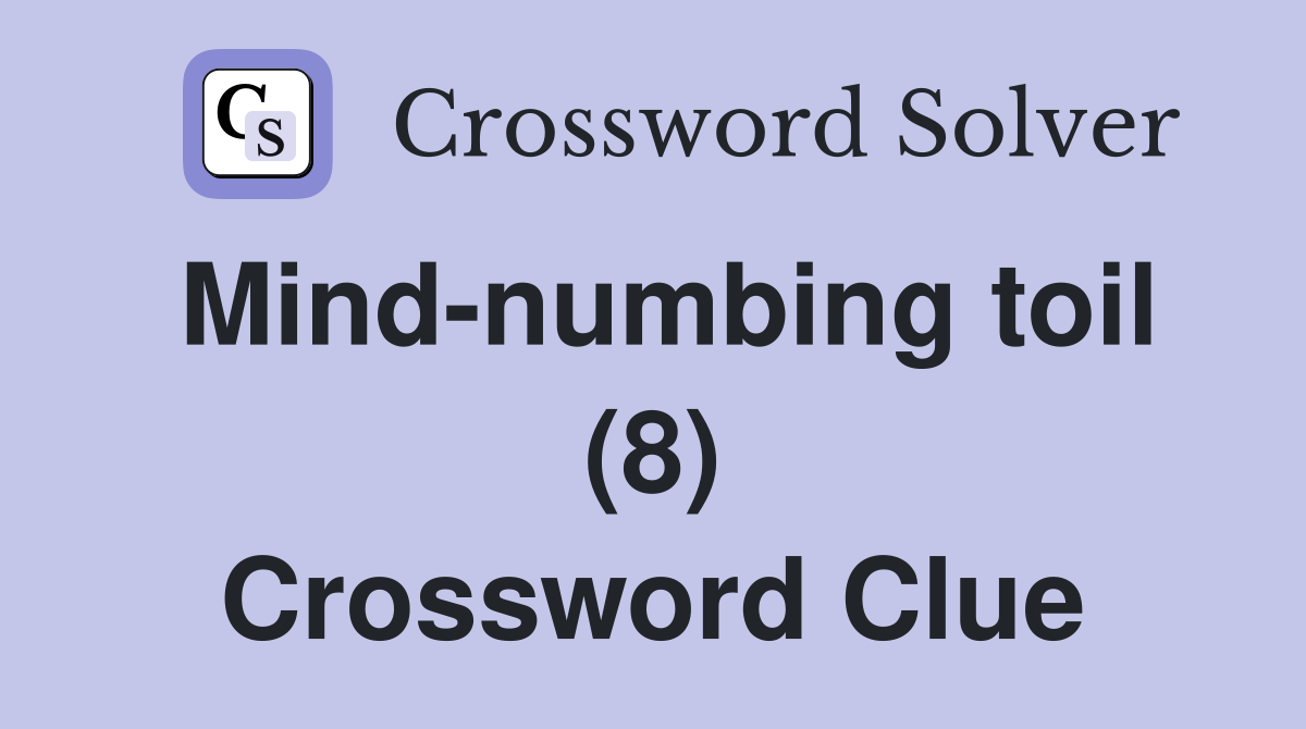 Mind-numbing toil (8) Crossword Clue
