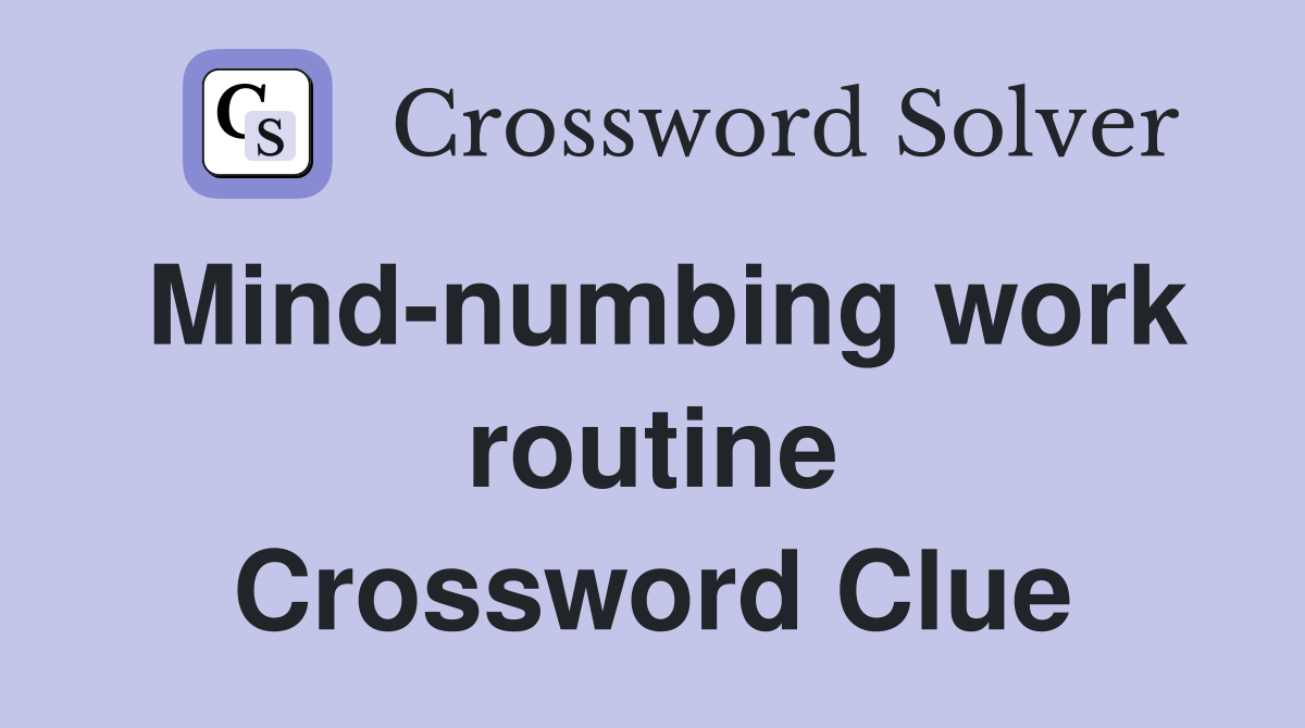 Mind-numbing work routine Crossword Clue