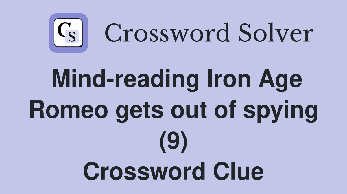 Mind-reading Iron Age Romeo gets out of spying (9) Crossword Clue