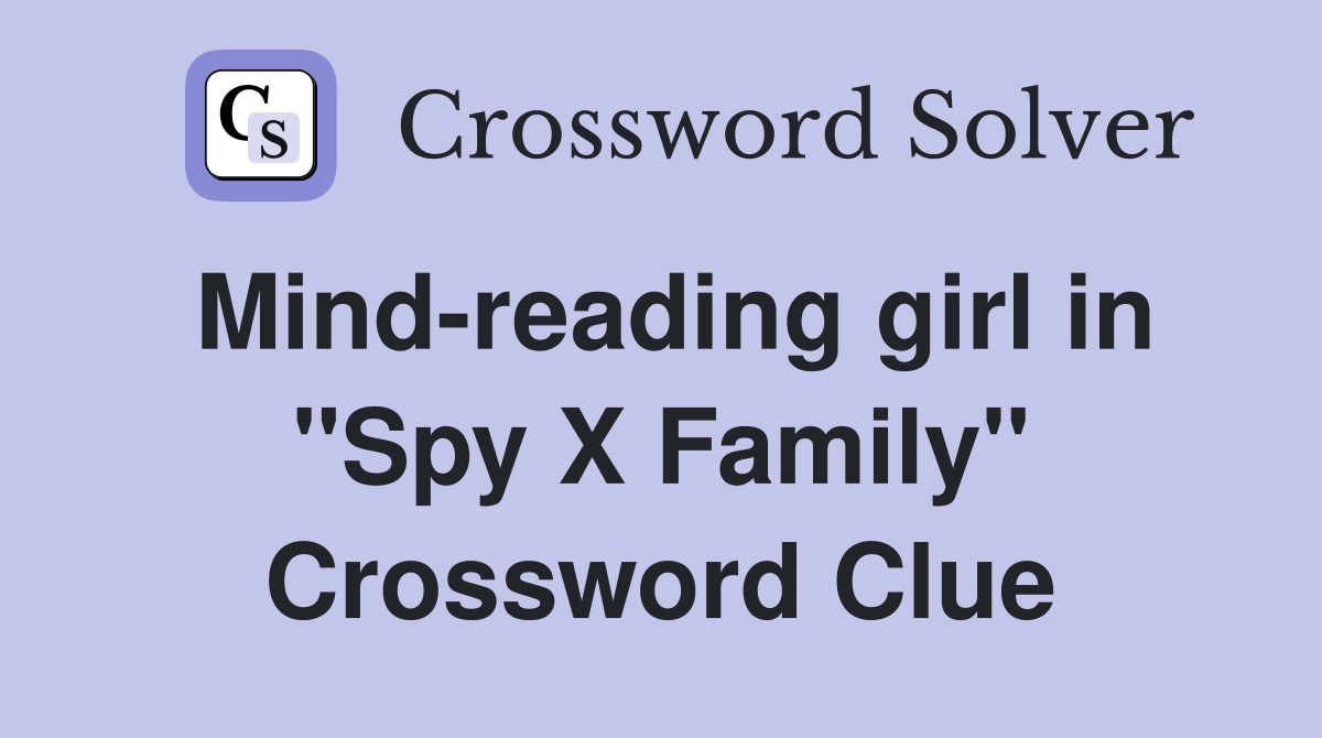 Mind-reading girl in "Spy X Family" Crossword Clue