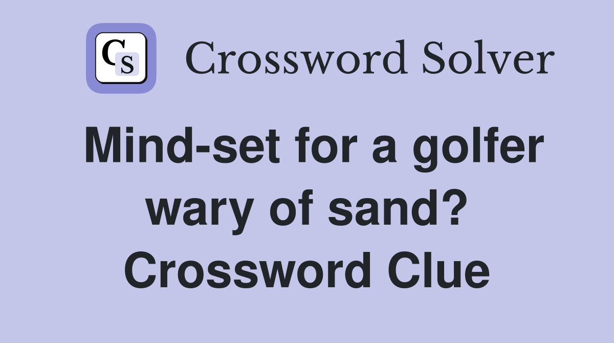 Mind-set for a golfer wary of sand? Crossword Clue