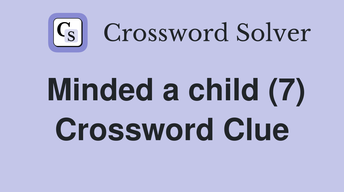 Minded a child (7) Crossword Clue