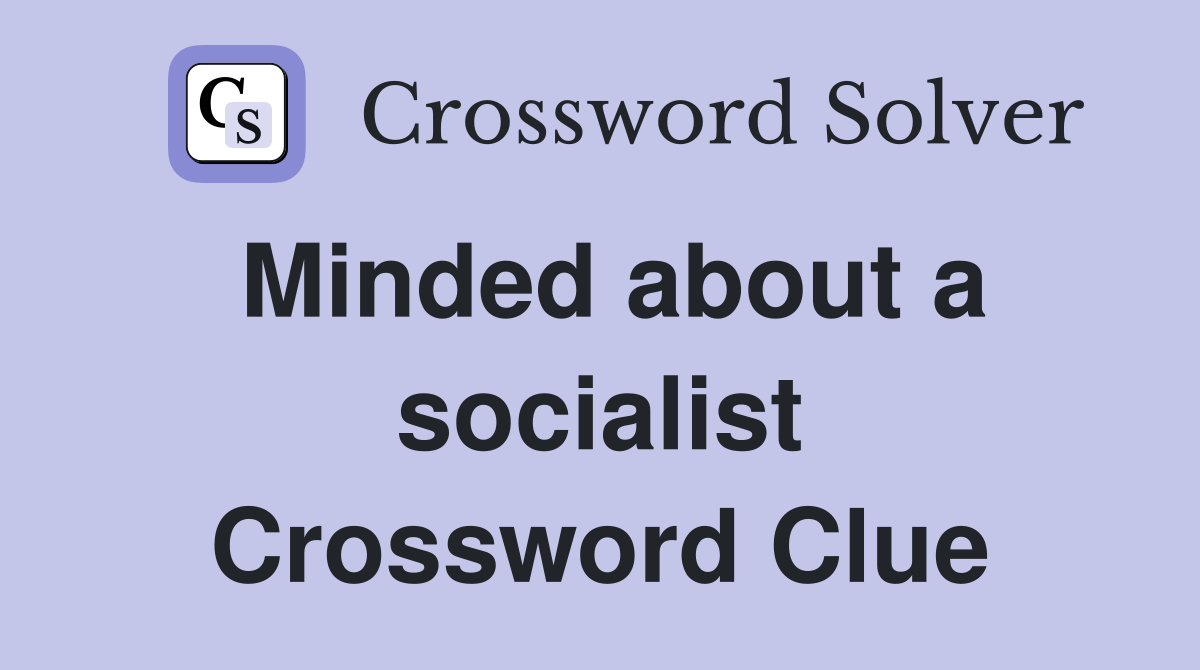Minded about a socialist Crossword Clue
