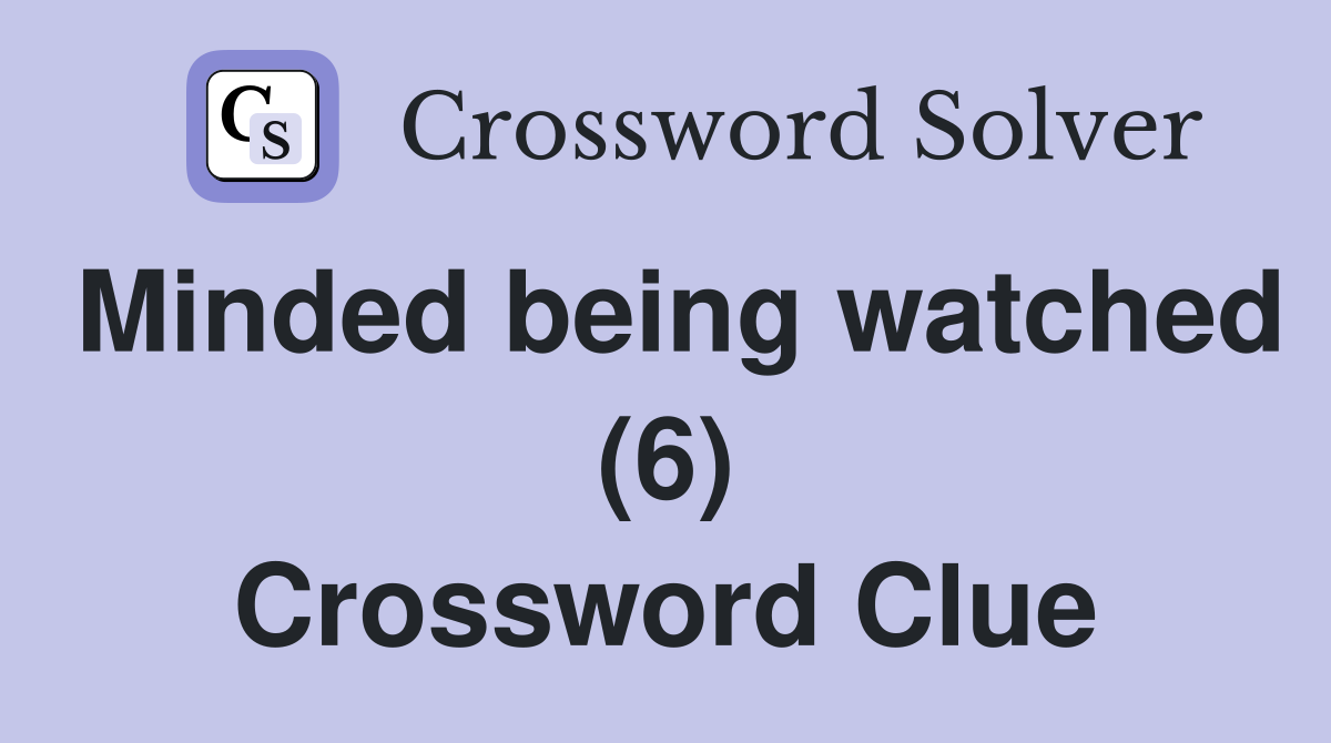 Minded being watched (6) Crossword Clue
