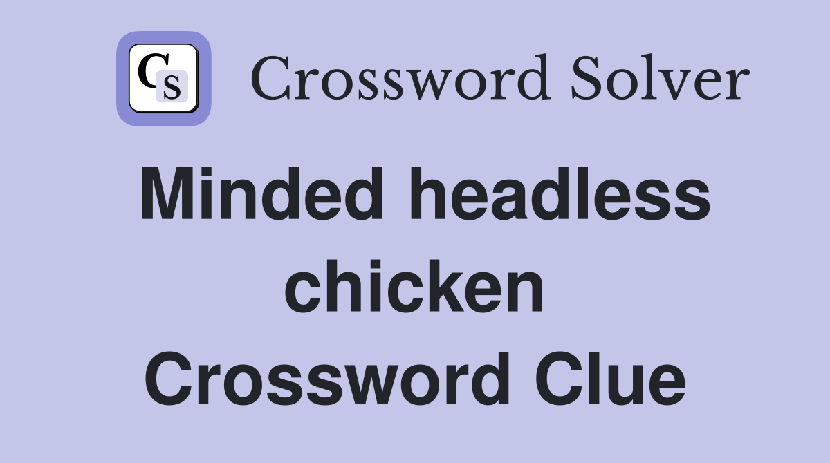 Minded headless chicken Crossword Clue