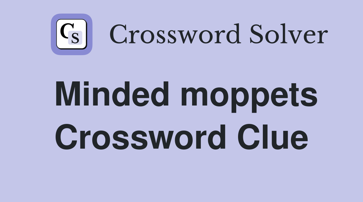 Minded moppets Crossword Clue