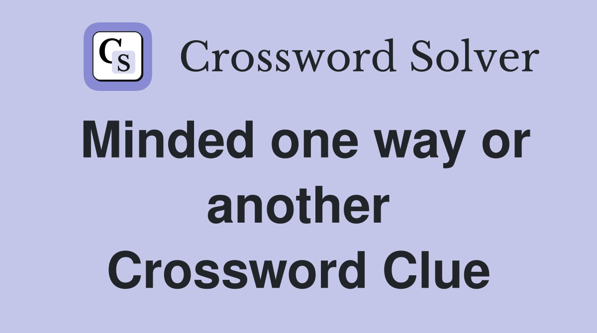 Minded one way or another Crossword Clue