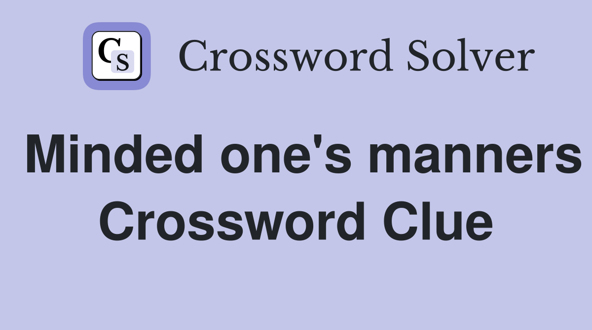 Minded one's manners Crossword Clue