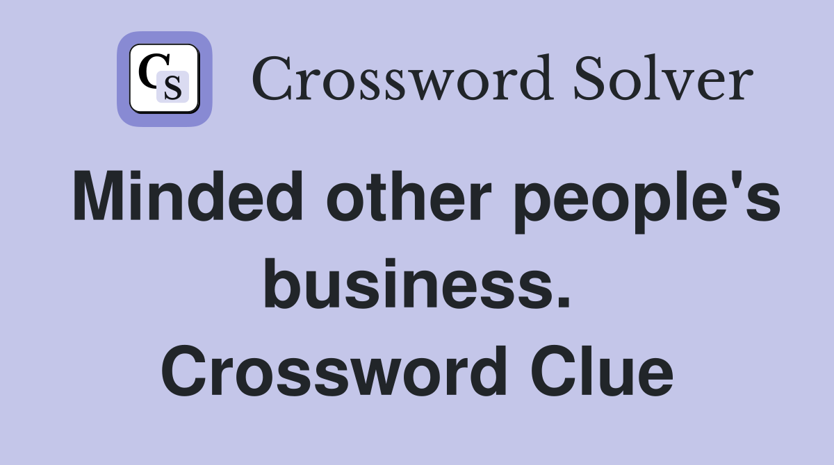 Minded other people's business. Crossword Clue