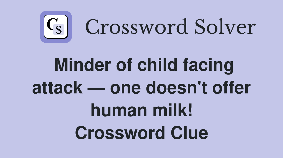 Minder of child facing attack — one doesn't offer human milk! Crossword Clue