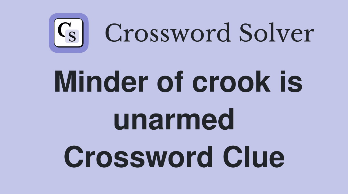 Minder of crook is unarmed Crossword Clue