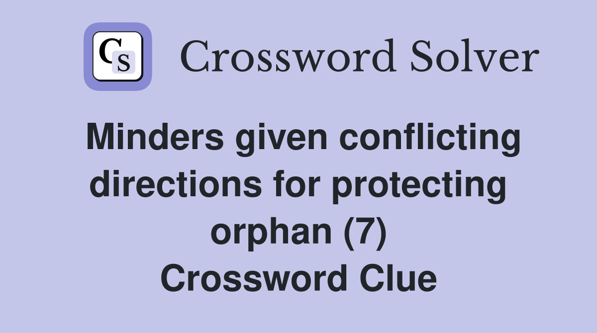 Minders given conflicting directions for protecting orphan (7) Crossword Clue