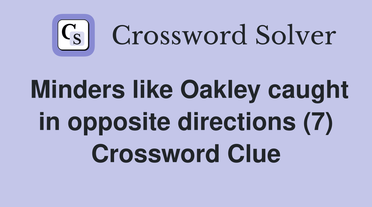 Minders like Oakley caught in opposite directions (7) Crossword Clue