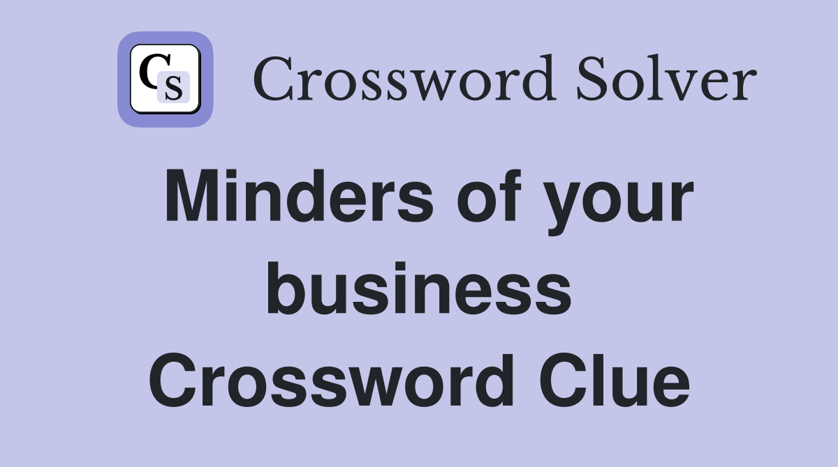 Minders of your business Crossword Clue